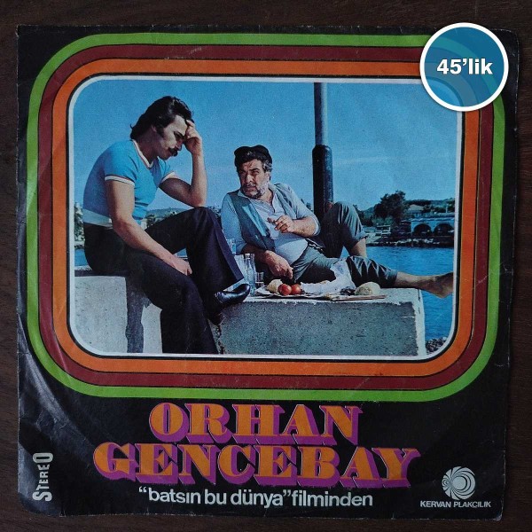 ORHAN GENCEBAY – Batsın Bu Dünya – Sevmenin Zamanı Yok – 45lik Plak