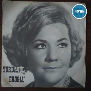 YURDAGÜL EROĞLU - Gezdiğim Dikenli Aşk Yollarında - Söyleyemem Derdimi Kimseye - 45lik Plak